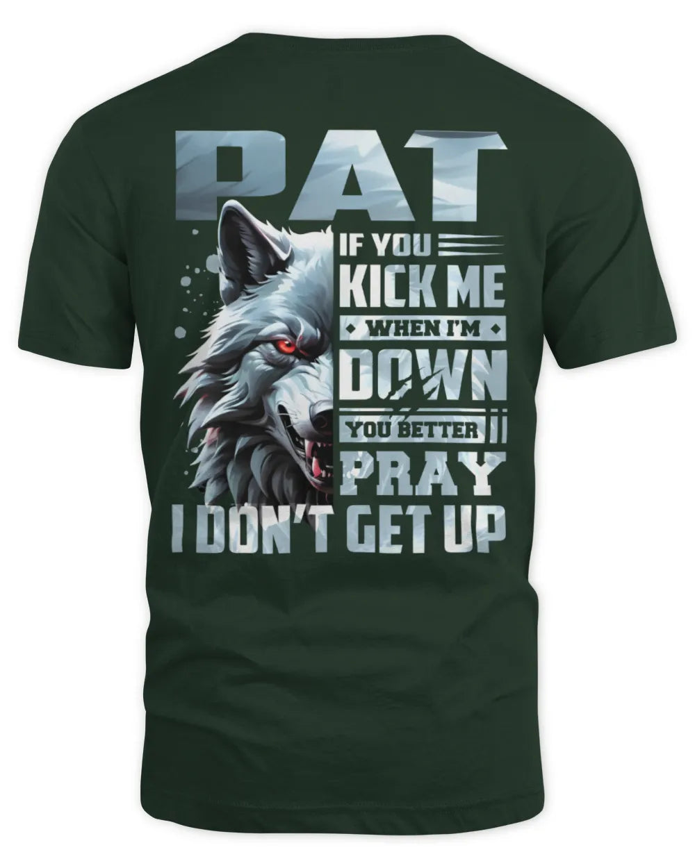 PAT AP62-K4-666 - Personalized Fierce Wolf Quote Apparel “If You Kick Me When I’m Down, You Better Pray I Don’t Get Up” - Unisex Standard T-Shirt - Forest Green