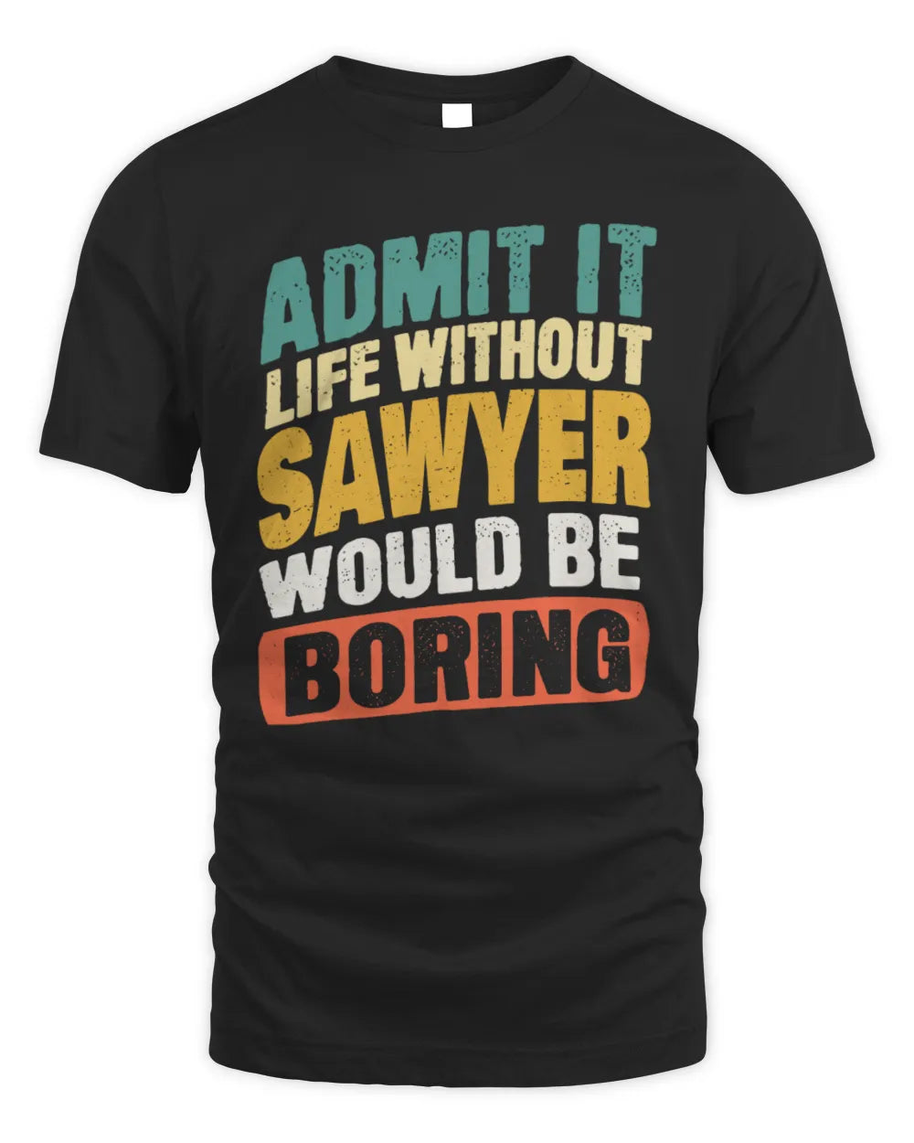 SAWYER TP88-K4-229
Personalized Funny Quote Apparel “Life Without NAME Would Be Boring” - Unisex Standard T-Shirt - Black
