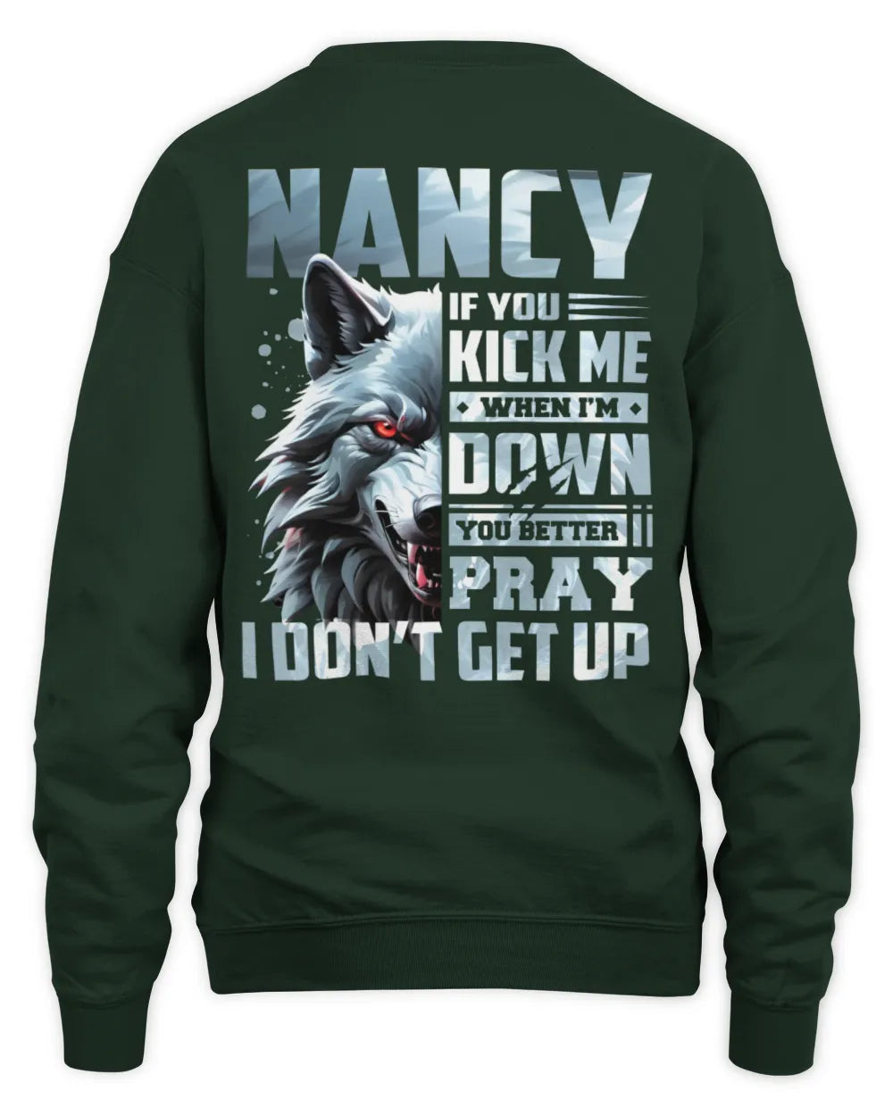 NANCY AP62-K4-666 - Personalized Fierce Wolf Quote Apparel “If You Kick Me When I’m Down, You Better Pray I Don’t Get Up” - Unisex Sweatshirt - Forest Green