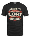LORI P4 KT003 Personalized Funny Quote Apparel “Life Without NAME Would Be Boring”