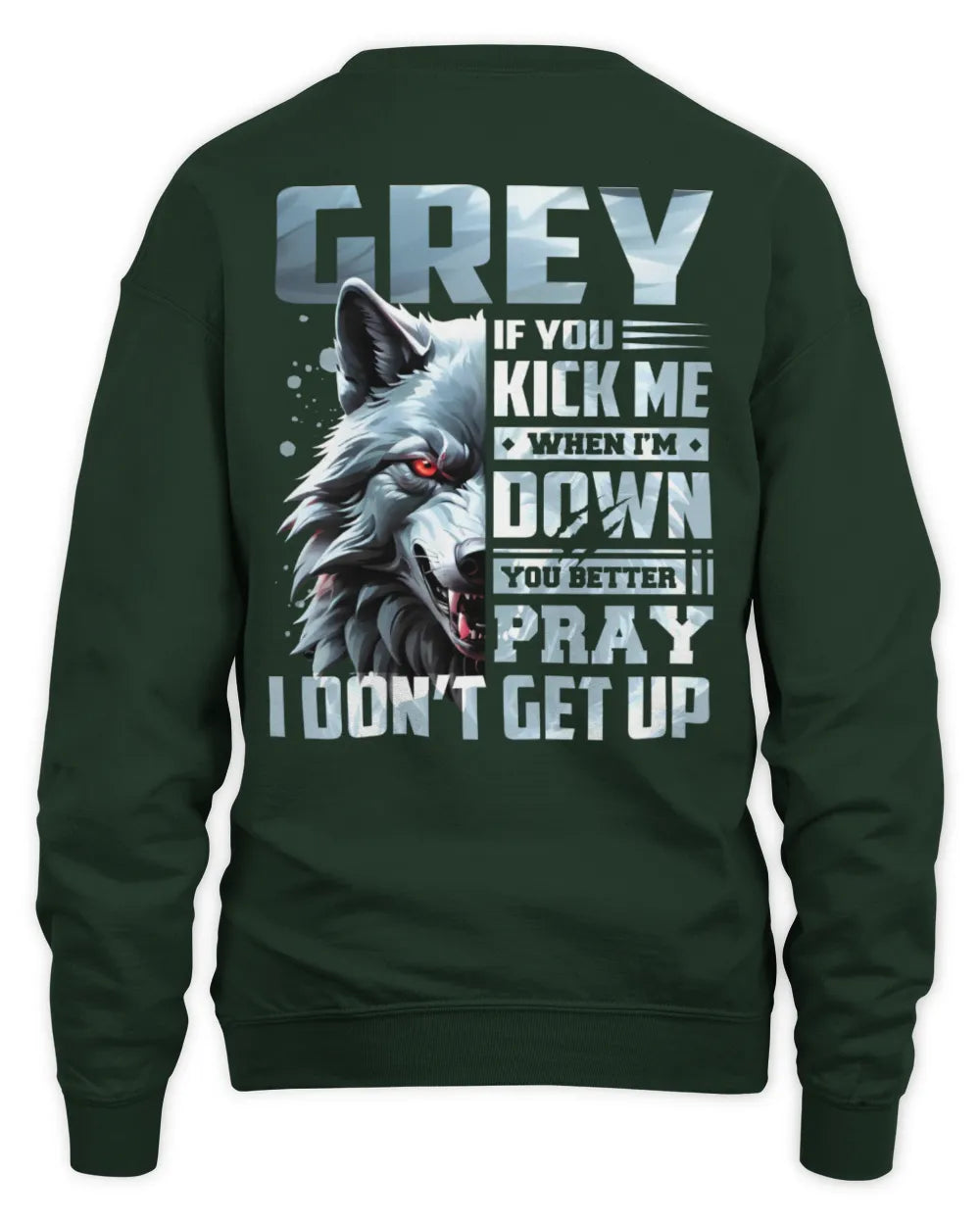 GREY AP62-K4-666 - Personalized Fierce Wolf Quote Apparel “If You Kick Me When I’m Down, You Better Pray I Don’t Get Up” - Unisex Sweatshirt - Forest Green