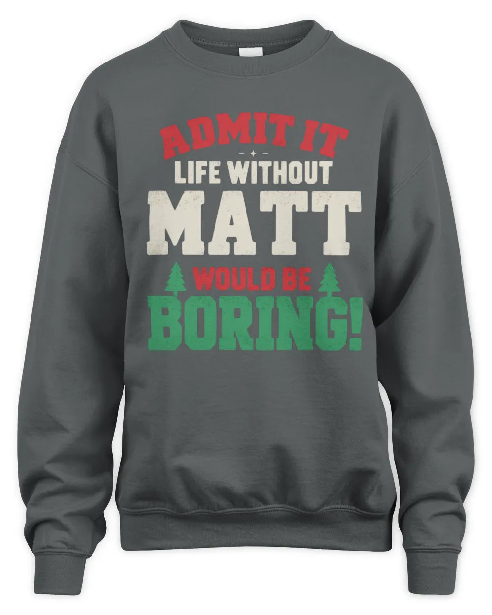 MATT P5 TH08 Christmas T-Shirt – “Life Without NAME Would Be Boring” - Unisex Sweatshirt - Charcoal