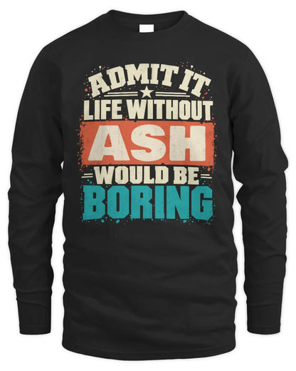 ASH P02-TH11-226 Personalized Admit It Life Without [Name] Would Be Boring T-Shirt - Custom Name Funny Gift - Men's Long Sleeved T-Shirt - Black