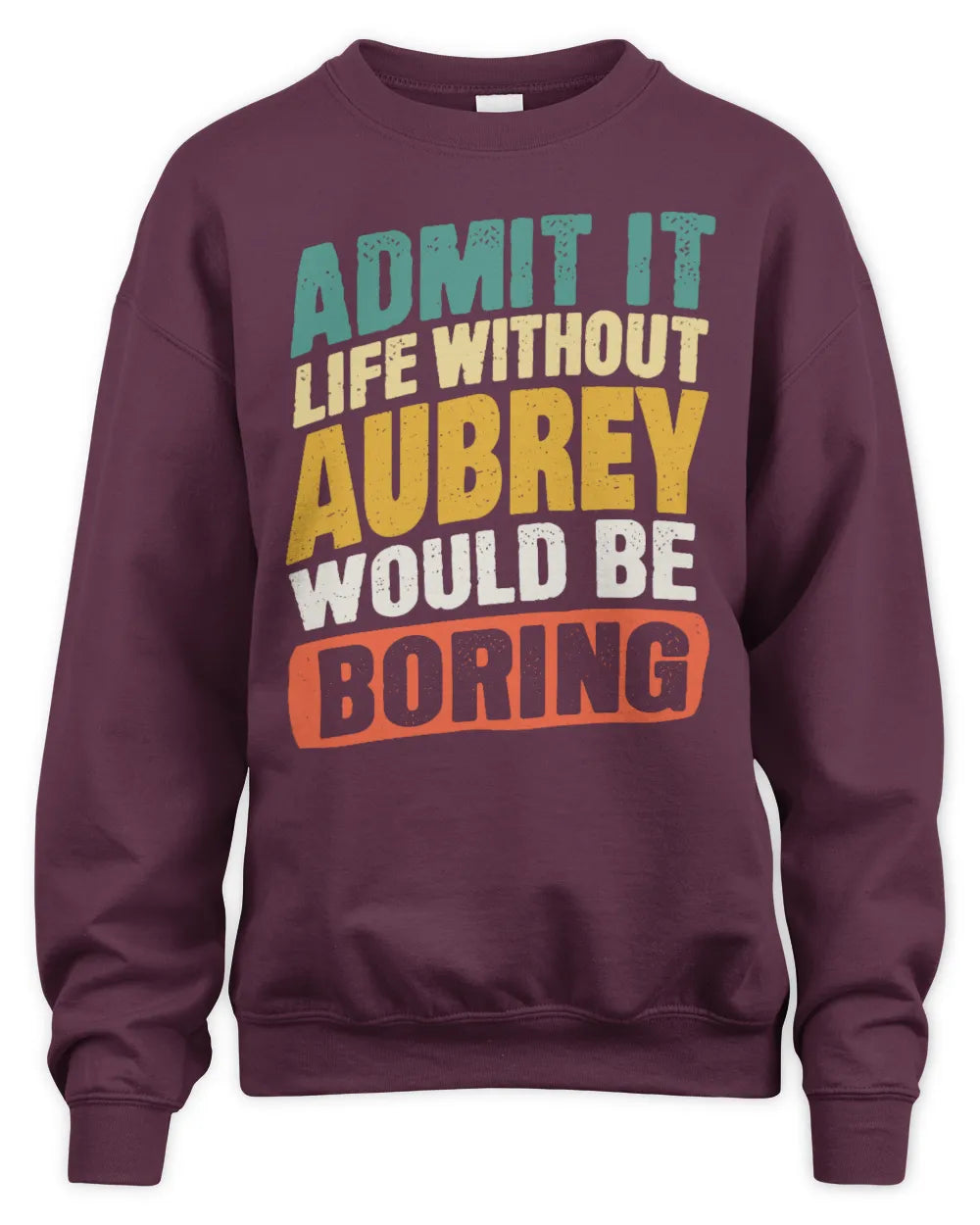 AUBREY TP88-K4-229
Personalized Funny Quote Apparel “Life Without NAME Would Be Boring” - Unisex Sweatshirt - Maroon