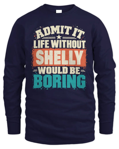 SHELLY P02-TH11-226 Personalized Admit It Life Without [Name] Would Be Boring T-Shirt - Custom Name Funny Gift - Men's Long Sleeved T-Shirt - Navy