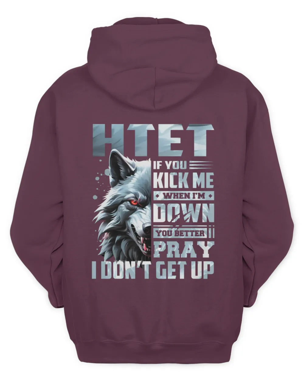 HTET AP62-K4-666 - Personalized Fierce Wolf Quote Apparel “If You Kick Me When I’m Down, You Better Pray I Don’t Get Up” - Unisex Hoodie - Maroon