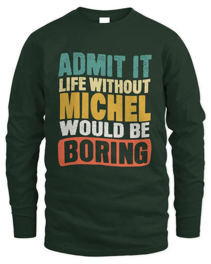 MICHEL TP86-K3-229 Personalized Funny Quote Apparel “Life Without NAME Would Be Boring” - Men's Long Sleeved T-Shirt - Forest Green