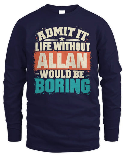 ALLAN P02-TH11-226 Personalized Admit It Life Without [Name] Would Be Boring T-Shirt - Custom Name Funny Gift - Men's Long Sleeved T-Shirt - Navy
