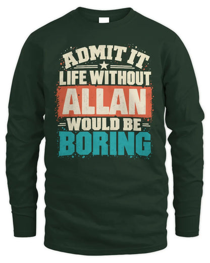 ALLAN P02-TH11-226 Personalized Admit It Life Without [Name] Would Be Boring T-Shirt - Custom Name Funny Gift - Men's Long Sleeved T-Shirt - Forest Green