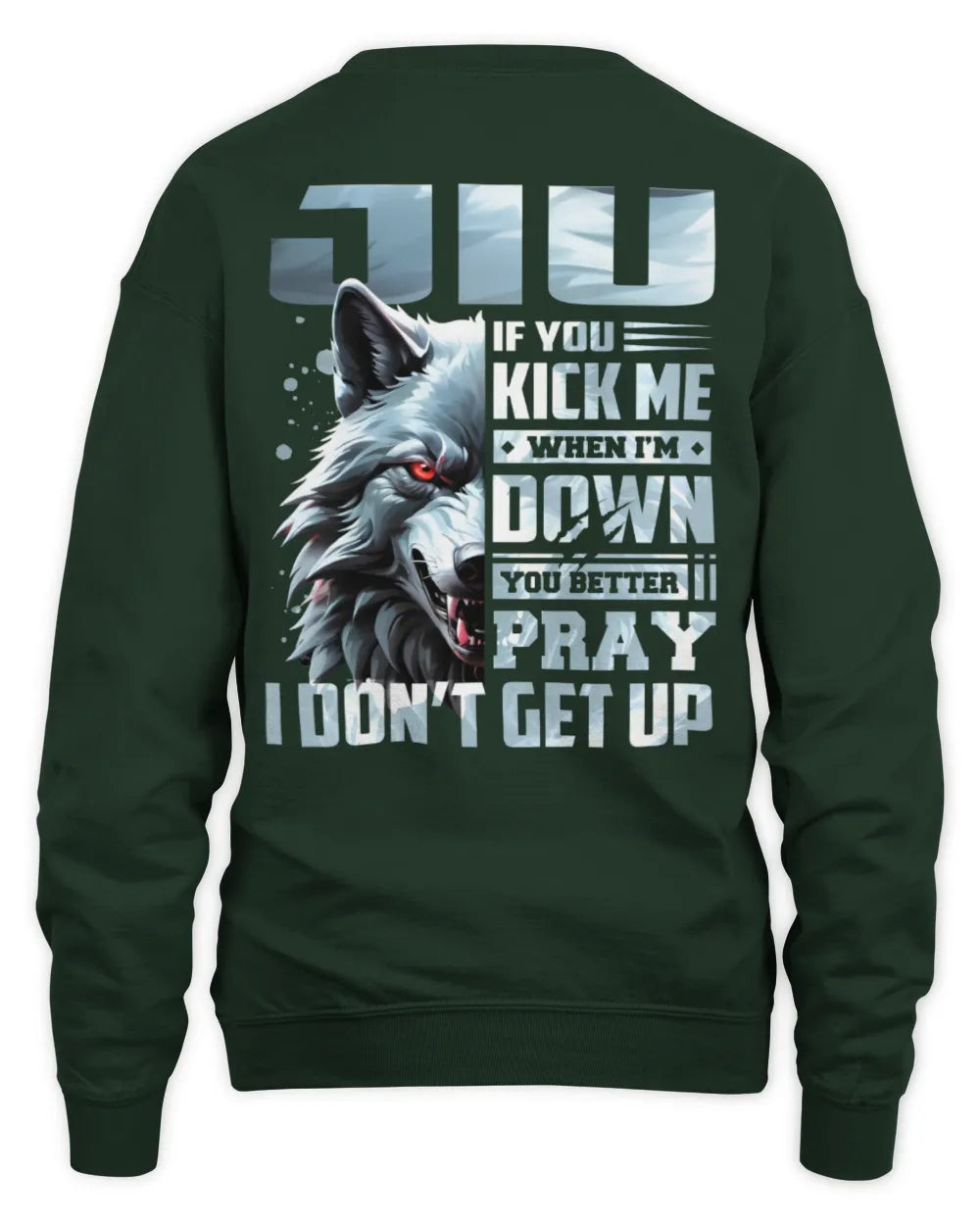 JIU AP62-K4-666 - Personalized Fierce Wolf Quote Apparel “If You Kick Me When I’m Down, You Better Pray I Don’t Get Up” - Unisex Sweatshirt - Forest Green