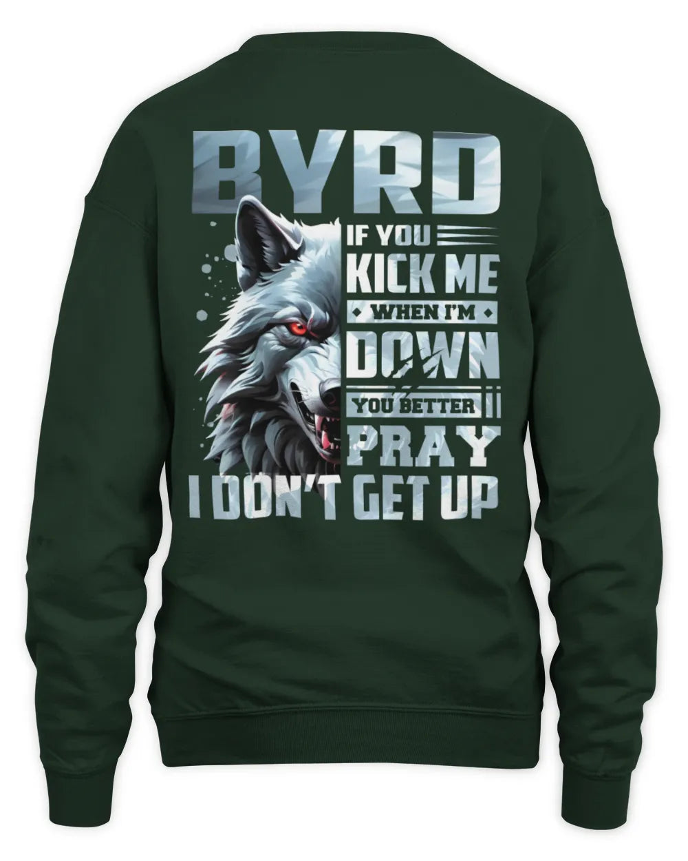 BYRD AP62-K4-666 - Personalized Fierce Wolf Quote Apparel “If You Kick Me When I’m Down, You Better Pray I Don’t Get Up” - Unisex Sweatshirt - Forest Green