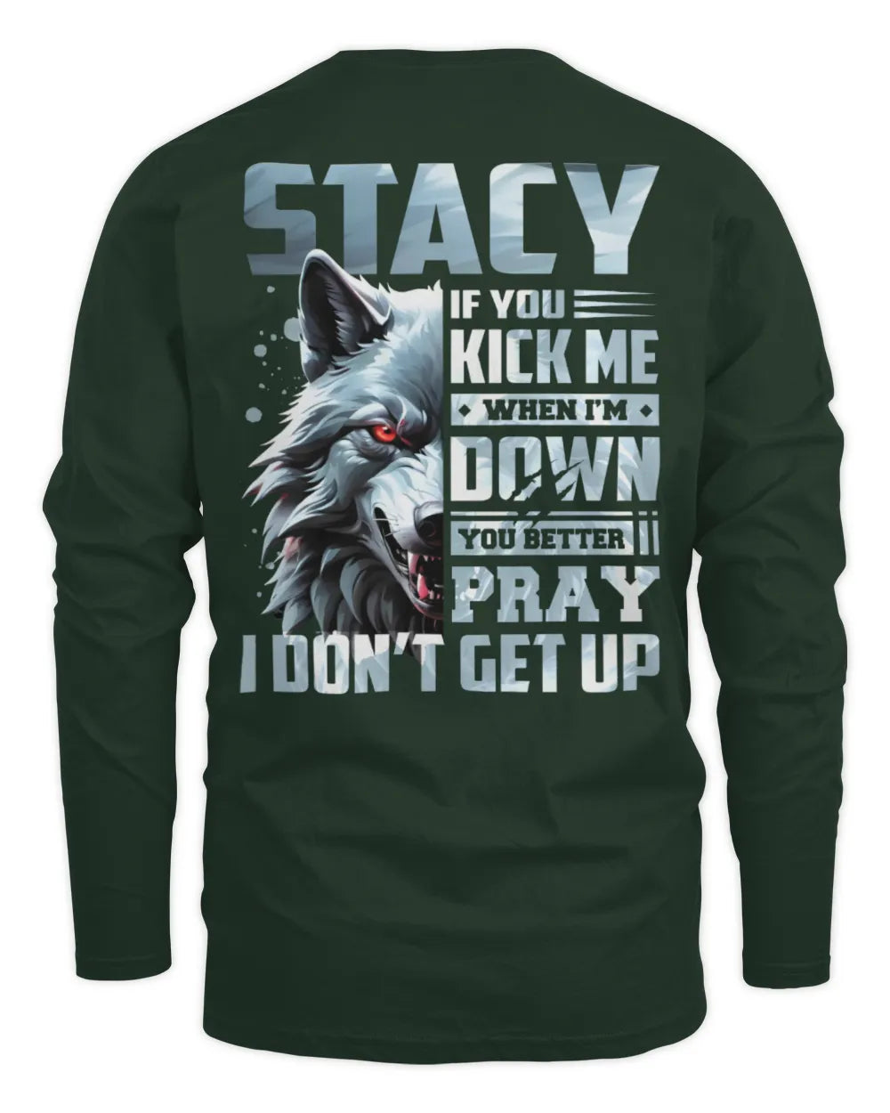STACY AP62-K4-666 - Personalized Fierce Wolf Quote Apparel “If You Kick Me When I’m Down, You Better Pray I Don’t Get Up” - Men's Long Sleeved T-Shirt - Forest Green