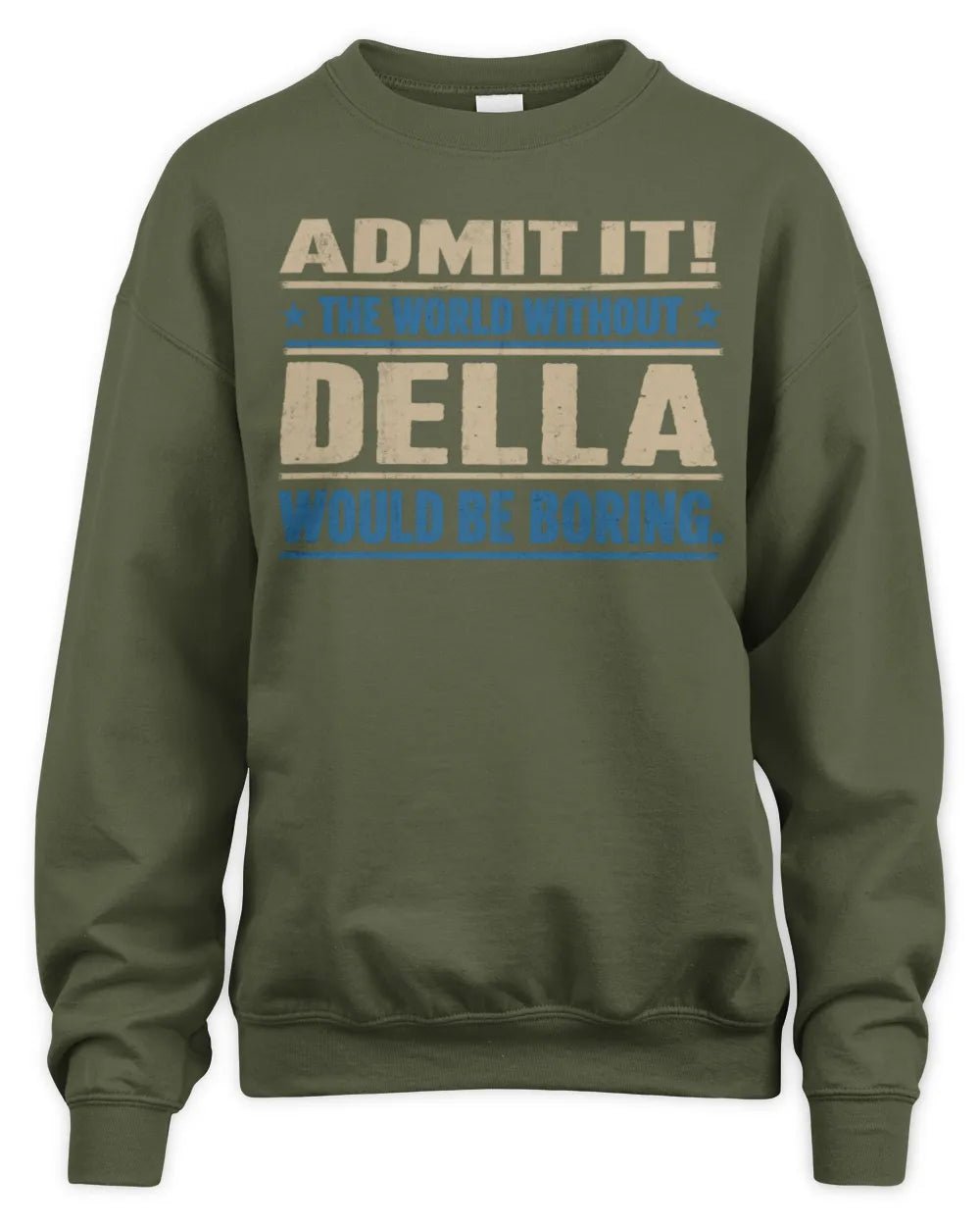 DELLA TP68-K2-968 – Personalized Funny Quote Apparel “The World Without NAME Would Be Boring” - Unisex Sweatshirt - Military Green