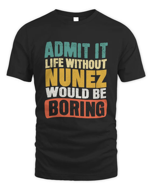 NUNEZ TP86-K3-229 Personalized Funny Quote Apparel “Life Without NAME Would Be Boring”