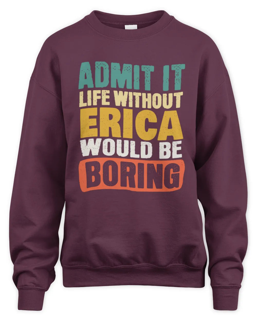 ERICA TP86-K3-229 Personalized Funny Quote Apparel “Life Without NAME Would Be Boring” - Unisex Sweatshirt - Maroon