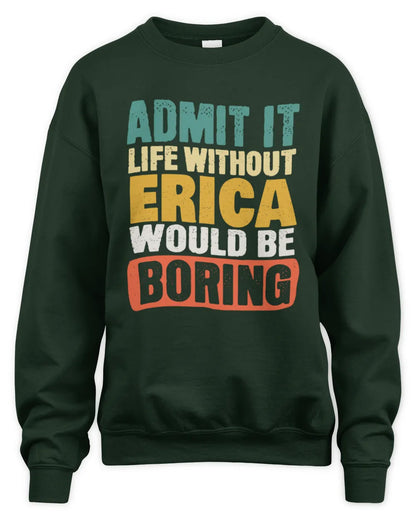 ERICA TP86-K3-229 Personalized Funny Quote Apparel “Life Without NAME Would Be Boring” - Unisex Sweatshirt - Forest Green