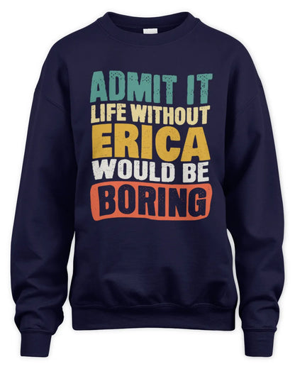 ERICA TP86-K3-229 Personalized Funny Quote Apparel “Life Without NAME Would Be Boring” - Unisex Sweatshirt - Navy