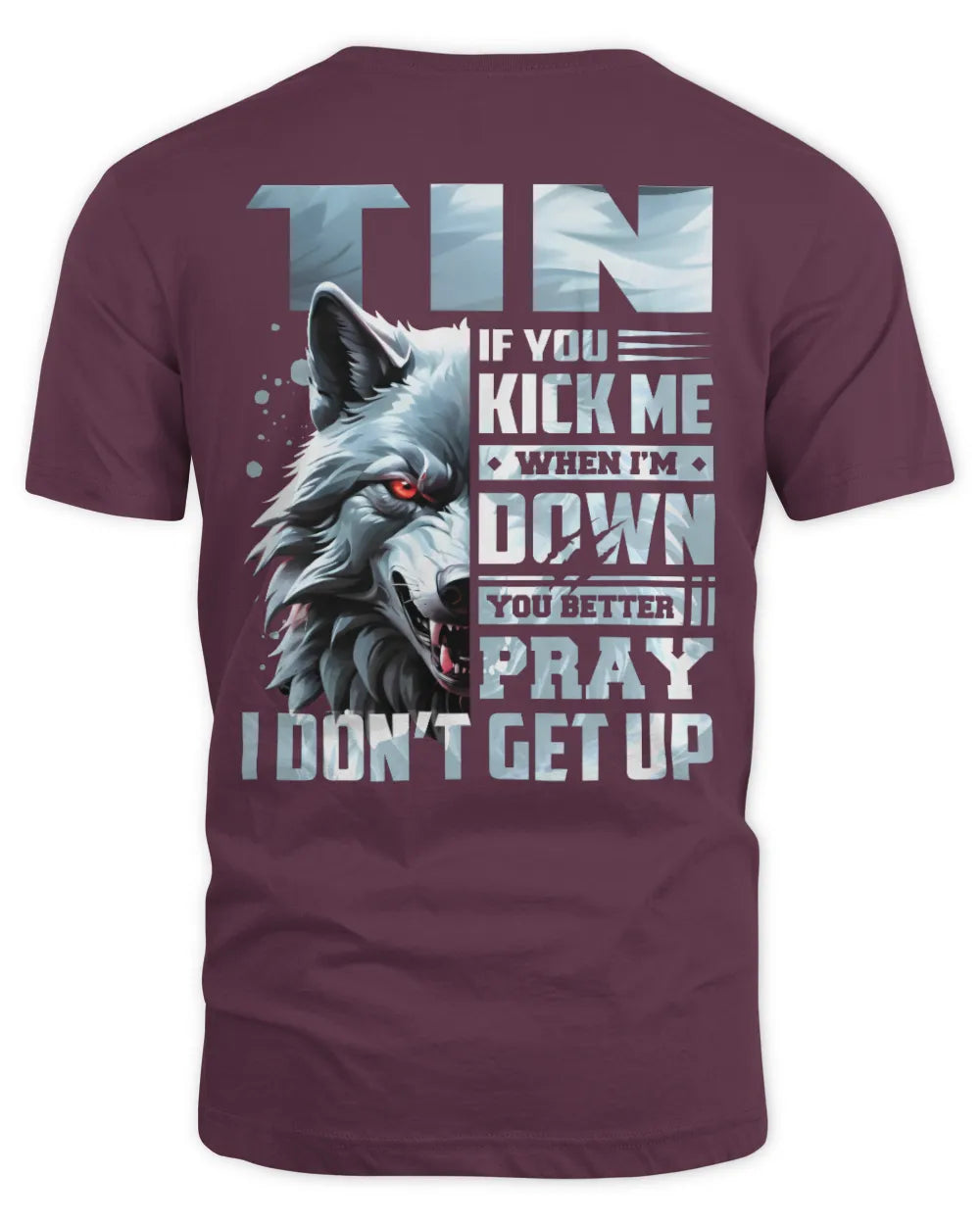 TIN AP62-K4-666 - Personalized Fierce Wolf Quote Apparel “If You Kick Me When I’m Down, You Better Pray I Don’t Get Up” - Unisex Standard T-Shirt - Maroon