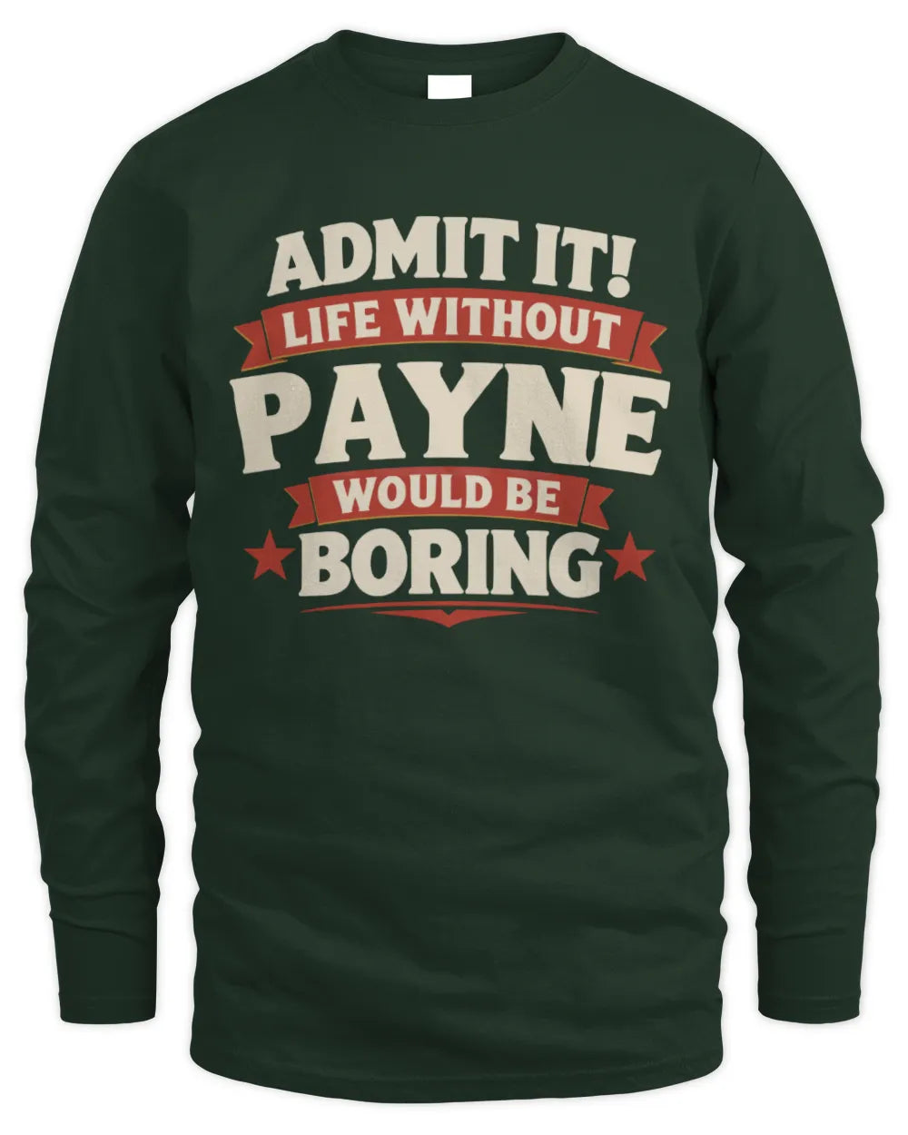 PAYNE P4 KT003 Personalized Funny Quote Apparel “Life Without NAME Would Be Boring” - Men's Long Sleeved T-Shirt - Forest Green