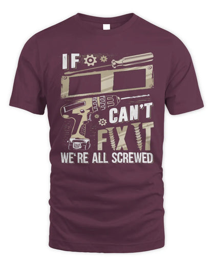 II TX03 P02 - Personalized Handyman Mechanic Shirt “If NAME Can’t Fix It, We’re All Screwed” - Unisex Standard T-Shirt - Maroon