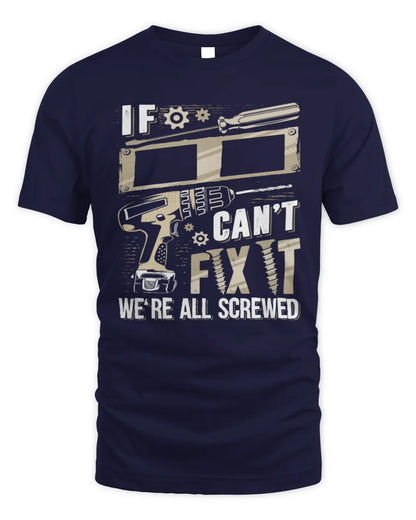 II TX03 P02 - Personalized Handyman Mechanic Shirt “If NAME Can’t Fix It, We’re All Screwed” - Unisex Standard T-Shirt - Navy