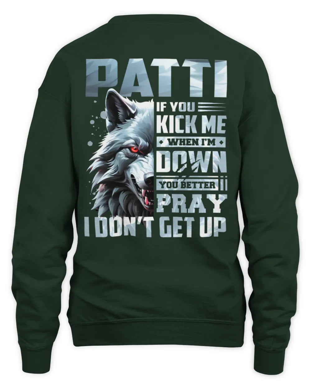 PATTI AP62-K4-666 - Personalized Fierce Wolf Quote Apparel “If You Kick Me When I’m Down, You Better Pray I Don’t Get Up” - Unisex Sweatshirt - Forest Green