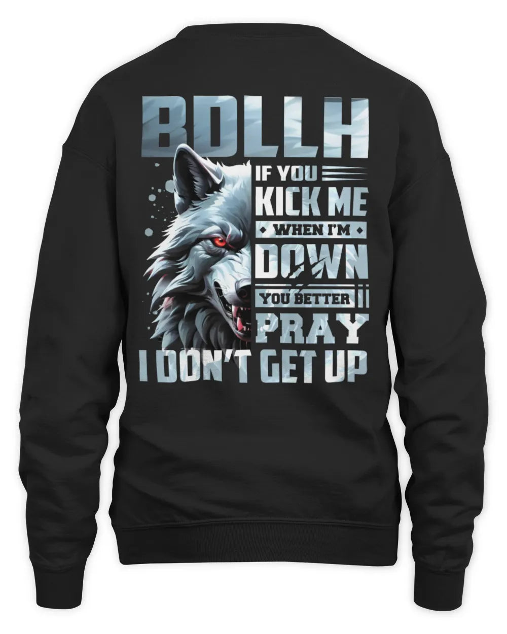 BDLLH AP62-K4-666 - Personalized Fierce Wolf Quote Apparel “If You Kick Me When I’m Down, You Better Pray I Don’t Get Up” - Unisex Sweatshirt - Black