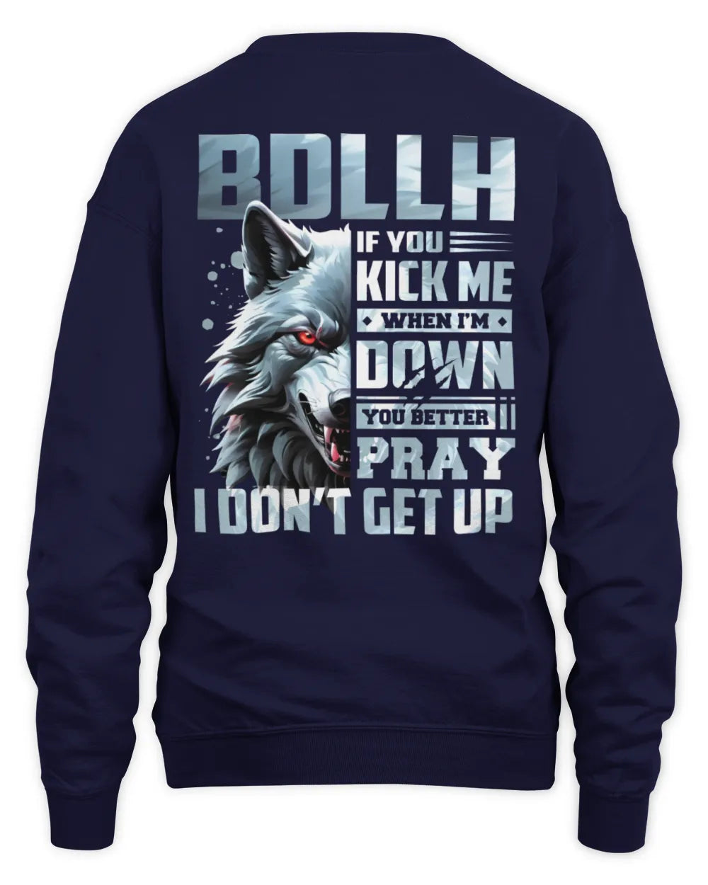 BDLLH AP62-K4-666 - Personalized Fierce Wolf Quote Apparel “If You Kick Me When I’m Down, You Better Pray I Don’t Get Up” - Unisex Sweatshirt - Navy