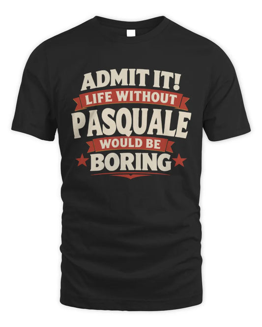 PASQUALE P4 KT003 Personalized Funny Quote Apparel “Life Without NAME Would Be Boring” - Unisex Standard T-Shirt - Black