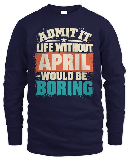APRIL P02-TH11-226 Personalized Admit It Life Without [Name] Would Be Boring T-Shirt - Custom Name Funny Gift - Men's Long Sleeved T-Shirt - Navy