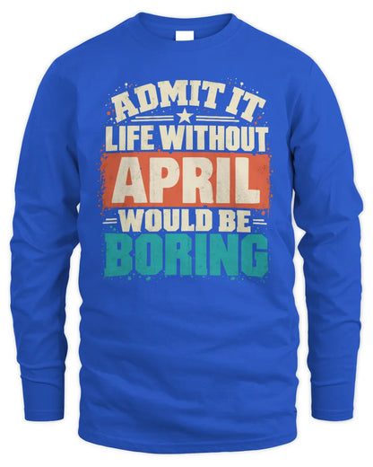 APRIL P02-TH11-226 Personalized Admit It Life Without [Name] Would Be Boring T-Shirt - Custom Name Funny Gift - Men's Long Sleeved T-Shirt - Royal