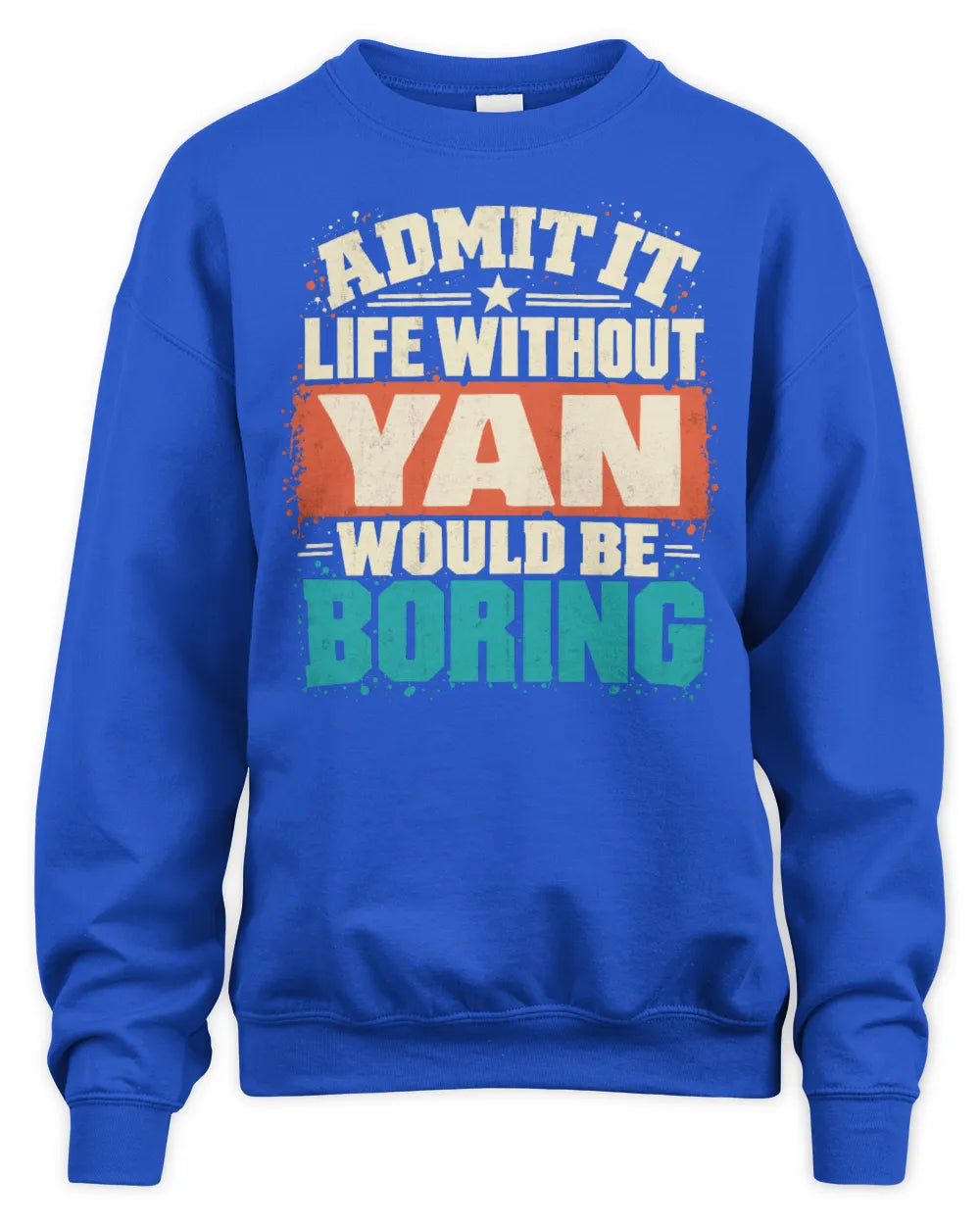 YAN P02-TH11-226 Personalized Admit It Life Without [Name] Would Be Boring T-Shirt - Custom Name Funny Gift - Unisex Sweatshirt - Royal