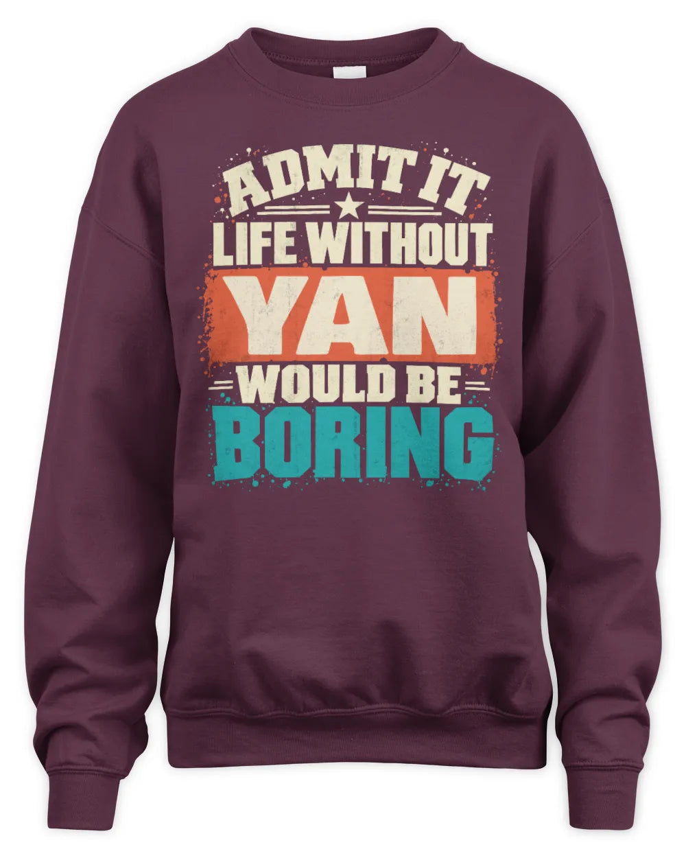 YAN P02-TH11-226 Personalized Admit It Life Without [Name] Would Be Boring T-Shirt - Custom Name Funny Gift - Unisex Sweatshirt - Maroon