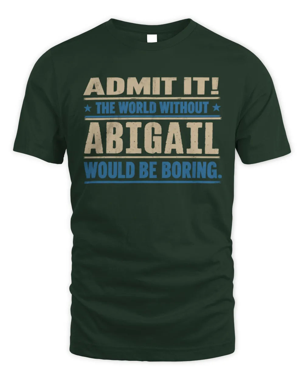 ABIGAIL TP68-K2-968 – Personalized Funny Quote Apparel “The World Without NAME Would Be Boring” - Unisex Standard T-Shirt - Forest Green