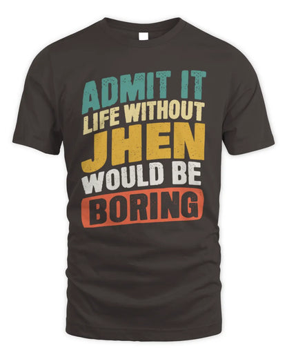 JHEN TP88-K4-229
Personalized Funny Quote Apparel “Life Without NAME Would Be Boring” - Unisex Standard T-Shirt - Dark Chocolate
