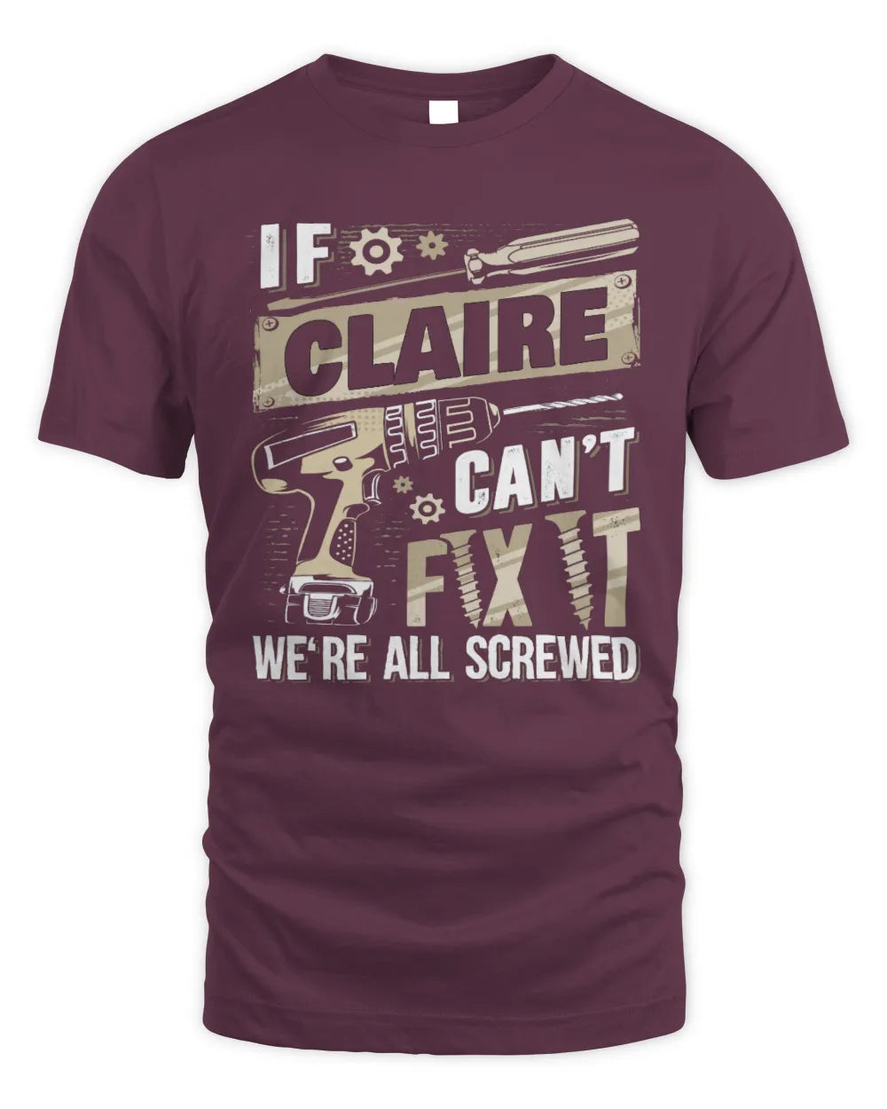CLAIRE TX03 P02 - Personalized Handyman Mechanic Shirt “If NAME Can’t Fix It, We’re All Screwed” - Unisex Standard T-Shirt - Maroon