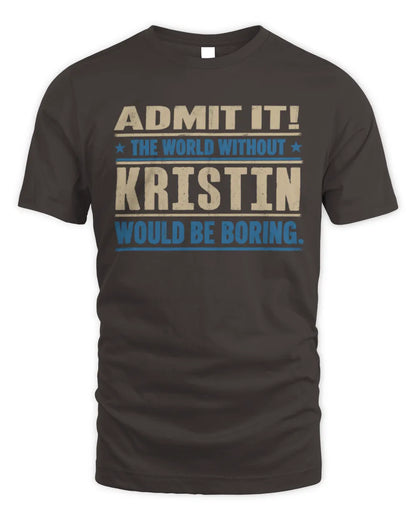 KRISTIN TP68-K2-968 – Personalized Funny Quote Apparel “The World Without NAME Would Be Boring” - Unisex Standard T-Shirt - Dark Chocolate