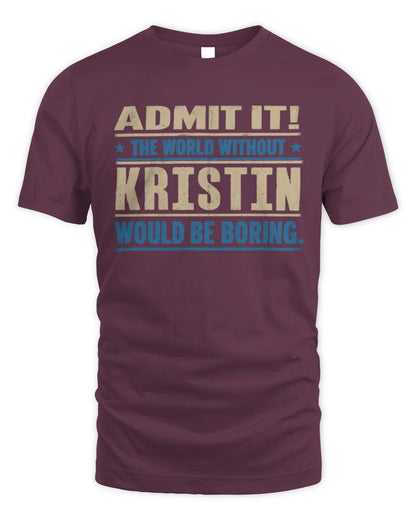 KRISTIN TP68-K2-968 – Personalized Funny Quote Apparel “The World Without NAME Would Be Boring” - Unisex Standard T-Shirt - Maroon