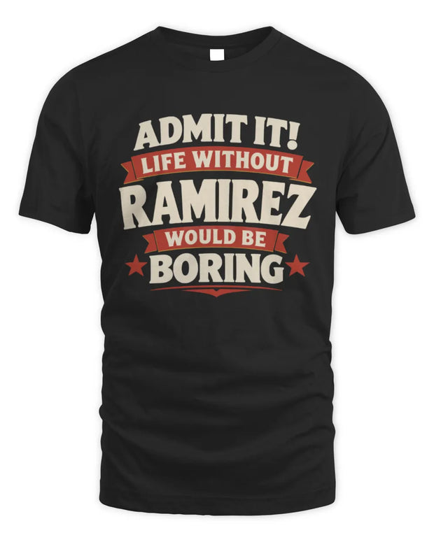 RAMIREZ P4 KT003 Personalized Funny Quote Apparel “Life Without NAME Would Be Boring”
