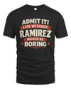 RAMIREZ P4 KT003 Personalized Funny Quote Apparel “Life Without NAME Would Be Boring”