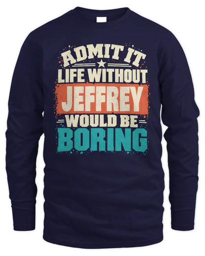JEFFREY P02-TH11-226 Personalized Admit It Life Without [Name] Would Be Boring T-Shirt - Custom Name Funny Gift - Men's Long Sleeved T-Shirt - Navy