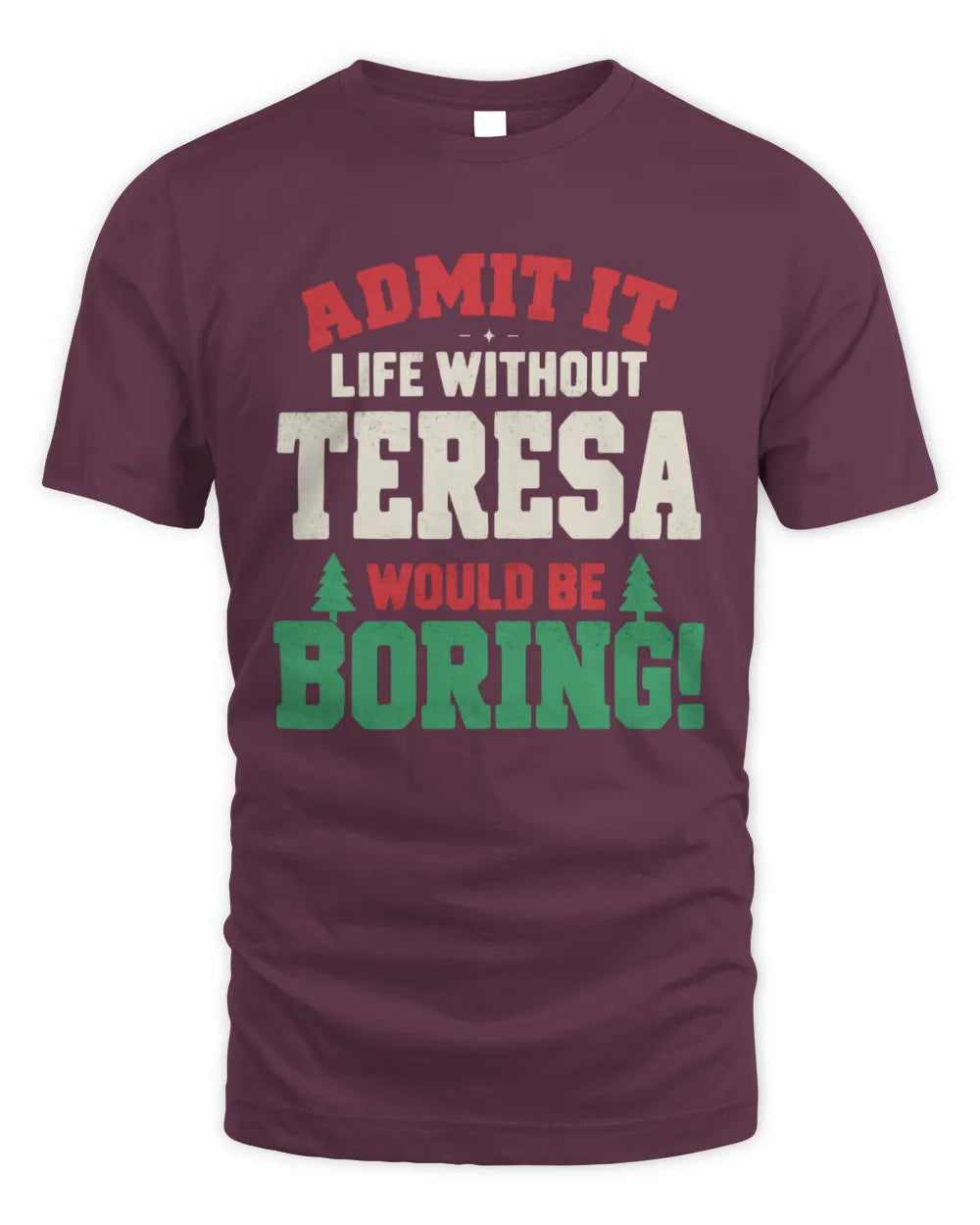 TERESA P5 TH08 Christmas T-Shirt – “Life Without NAME Would Be Boring” - Unisex Standard T-Shirt - Maroon