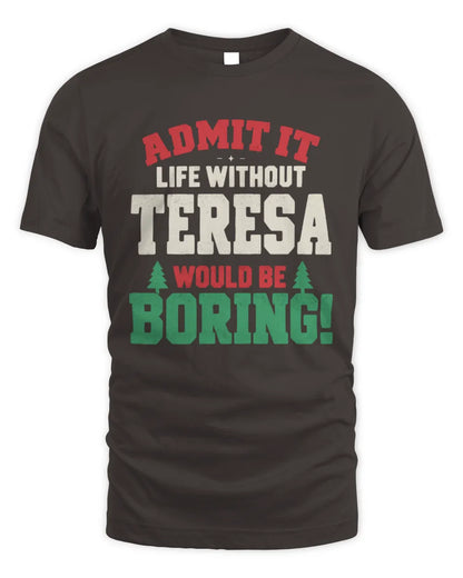 TERESA P5 TH08 Christmas T-Shirt – “Life Without NAME Would Be Boring” - Unisex Standard T-Shirt - Dark Chocolate