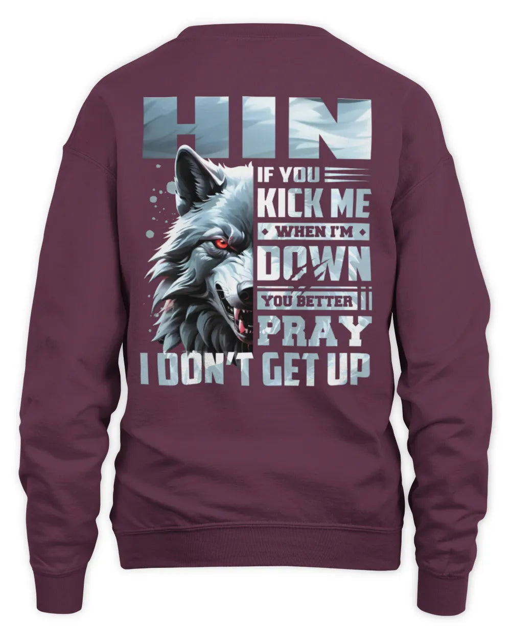 HIN AP62-K4-666 - Personalized Fierce Wolf Quote Apparel “If You Kick Me When I’m Down, You Better Pray I Don’t Get Up” - Unisex Sweatshirt - Maroon