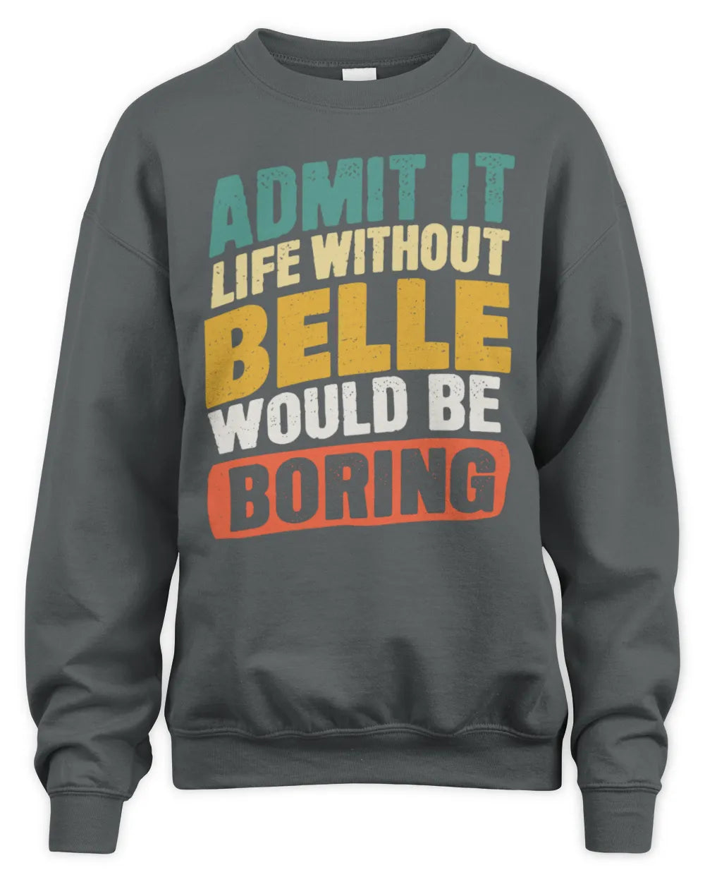 BELLE TP88-K4-229
Personalized Funny Quote Apparel “Life Without NAME Would Be Boring” - Unisex Sweatshirt - Charcoal