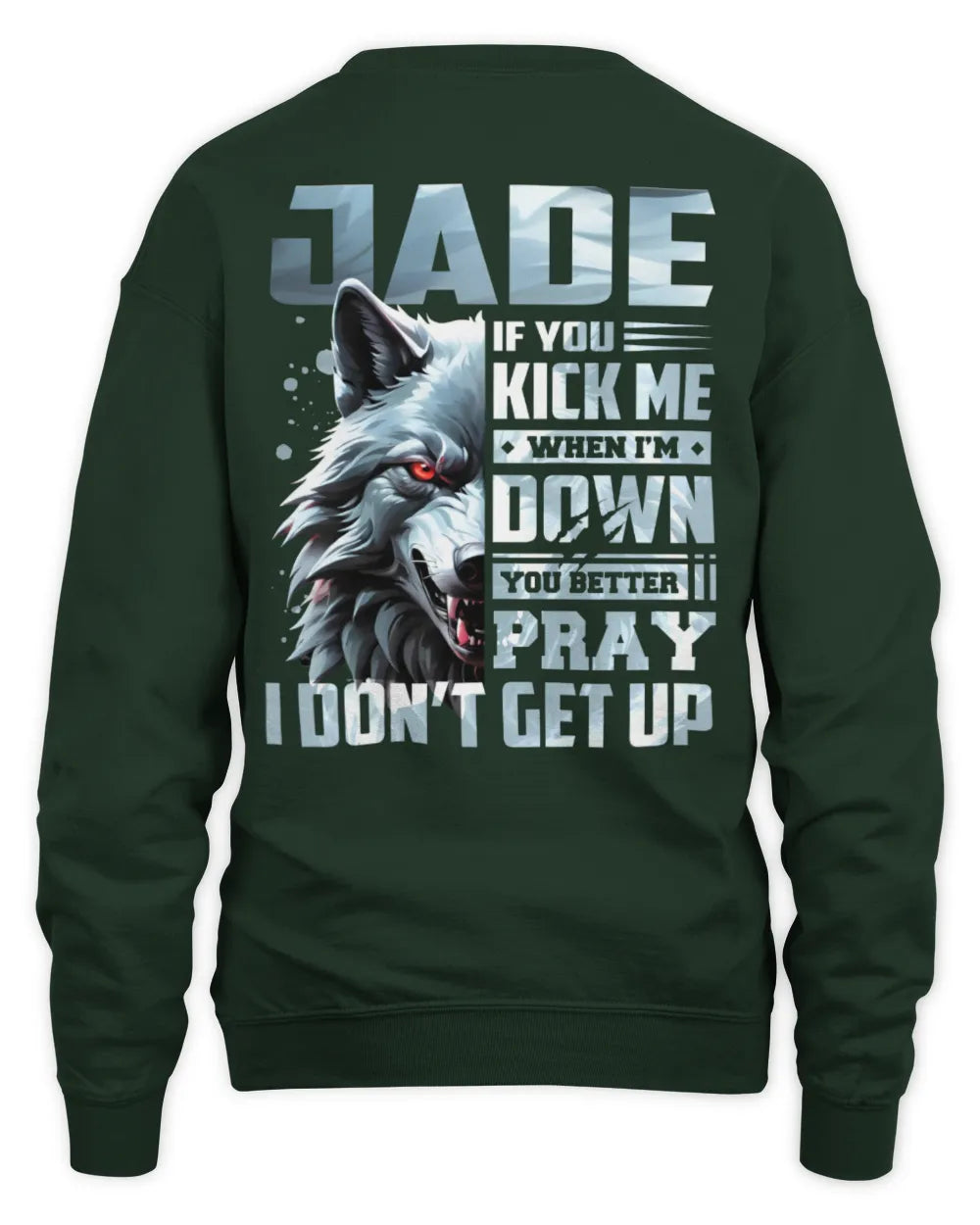 JADE AP62-K4-666 - Personalized Fierce Wolf Quote Apparel “If You Kick Me When I’m Down, You Better Pray I Don’t Get Up” - Unisex Sweatshirt - Forest Green