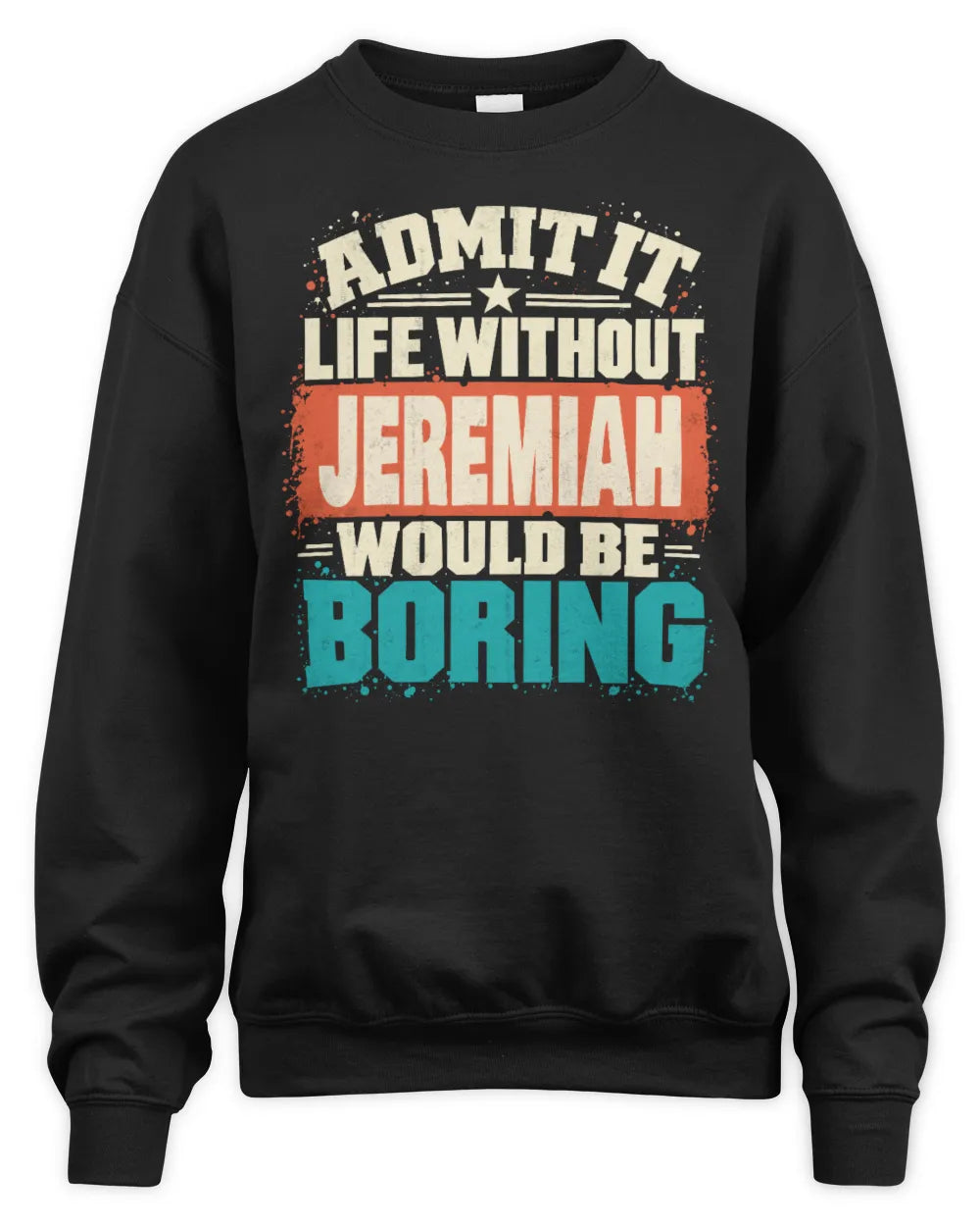 JEREMIAH P02-TH11-226 Personalized Admit It Life Without [Name] Would Be Boring T-Shirt - Custom Name Funny Gift - Unisex Sweatshirt - Black