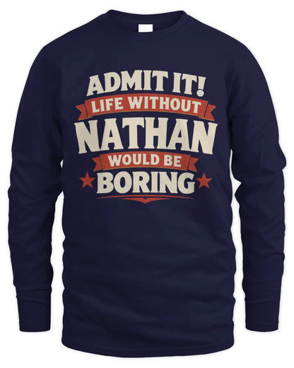 NATHAN P4 KT003 Personalized Funny Quote Apparel “Life Without NAME Would Be Boring” - Men's Long Sleeved T-Shirt - Navy