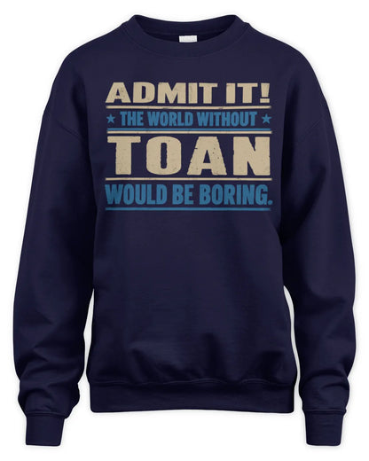 TOAN TP68-K2-968 – Personalized Funny Quote Apparel “The World Without NAME Would Be Boring” - Unisex Sweatshirt - Navy