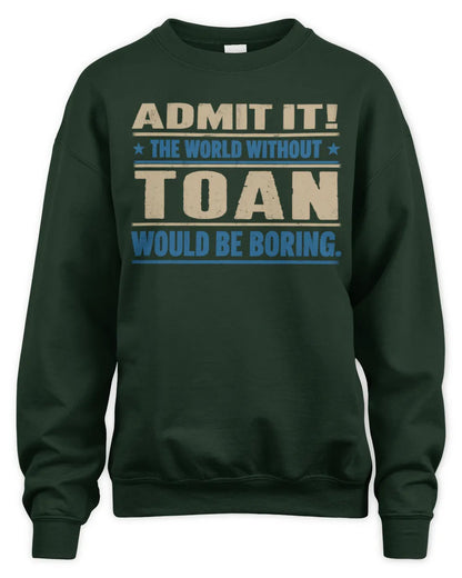 TOAN TP68-K2-968 – Personalized Funny Quote Apparel “The World Without NAME Would Be Boring” - Unisex Sweatshirt - Forest Green